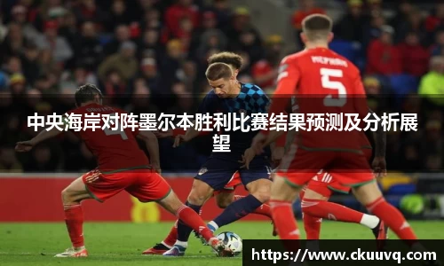 中央海岸对阵墨尔本胜利比赛结果预测及分析展望